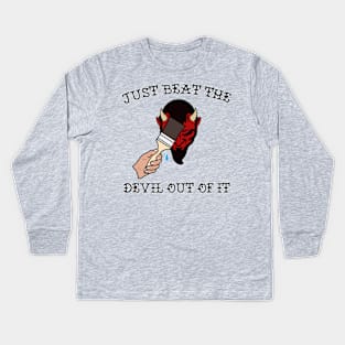 Just Beat the Devil Out Of It Kids Long Sleeve T-Shirt